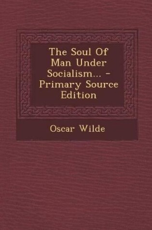 Cover of The Soul of Man Under Socialism... - Primary Source Edition