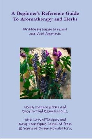 Cover of A Beginner's Reference Guide To Aromatherapy and Herbs