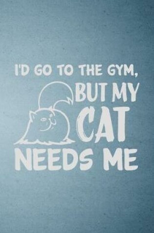 Cover of I'd Go to the Gym but My Cat Needs Me A5 Lined Notebook