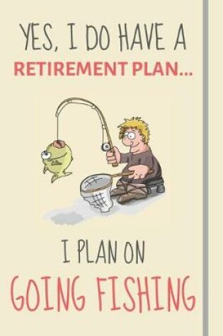 Cover of Yes, i do have a retirement plan... I plan on going fishing