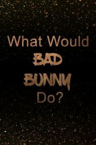 Cover of What Would Bad Bunny Do?