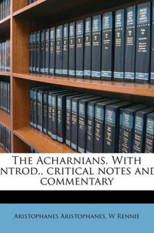 Cover of The Acharnians. with Introd., Critical Notes and Commentary