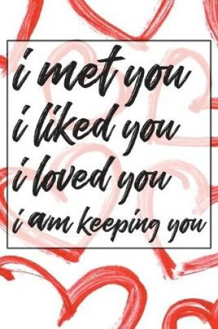 Cover of I met you i liked you i loved you i am keeping you