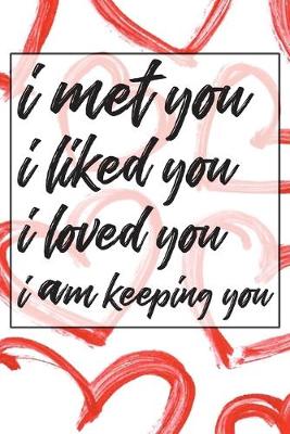 Book cover for I met you i liked you i loved you i am keeping you