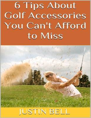 Book cover for 6 Tips About Golf Accessories You Can't Afford to Miss