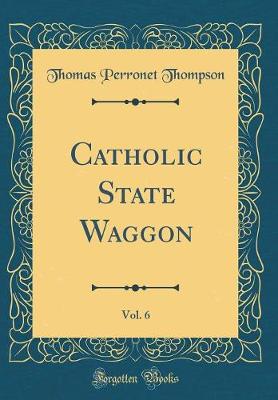 Book cover for Catholic State Waggon, Vol. 6 (Classic Reprint)