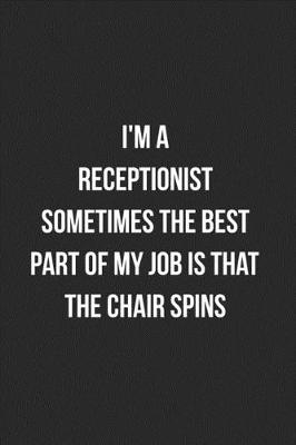 Book cover for I'm A Receptionist Sometimes The Best Part Of My Job Is The Chair Spins