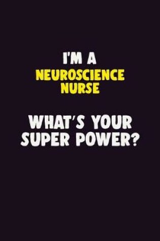 Cover of I'M A neuroscience nurse, What's Your Super Power?