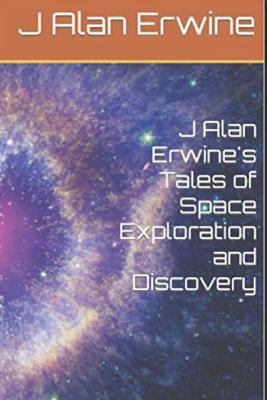 Book cover for J Alan Erwine's Tales of Space Exploration and Discovery