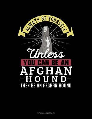 Cover of Always Be Yourself Unless You Can Be an Afghan Hound Then Be an Afghan Hound