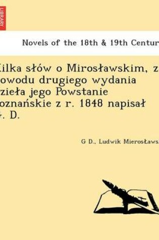 Cover of Kilka S O W O Miros Awskim, Z Powodu Drugiego Wydania Dzie a Jego Powstanie Poznan Skie Z R. 1848 Napisa G. D.