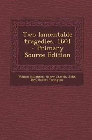 Cover of Two Lamentable Tragedies. 1601 - Primary Source Edition