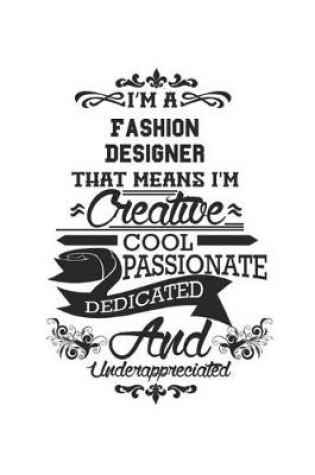 Cover of I'm A Fashion Designer That Means I'm Creative Cool Passionate Dedicated And Underappreciated