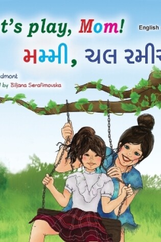 Cover of Let's play, Mom! (English Gujarati Bilingual Children's Book)