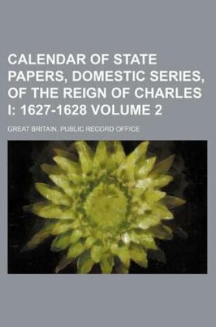 Cover of Calendar of State Papers, Domestic Series, of the Reign of Charles I Volume 2