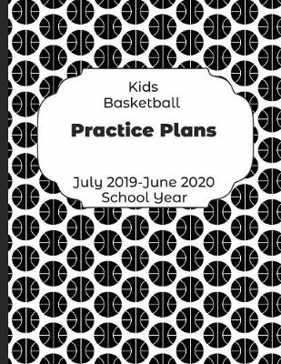 Book cover for Kids Basketball Practice Plans July 2019 - June 2020 School Year