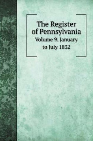 Cover of The Register of Pennsylvania Volume 9. January to July 1832