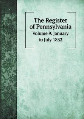 Book cover for The Register of Pennsylvania Volume 9. January to July 1832