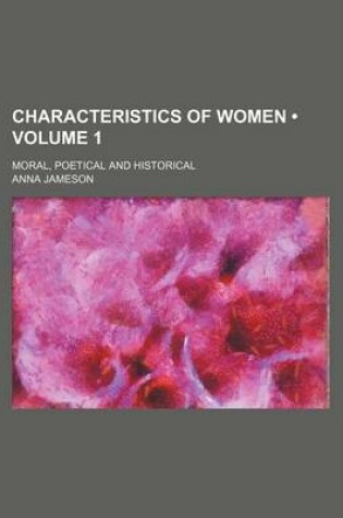 Cover of Characteristics of Women (Volume 1 ); Moral, Poetical and Historical