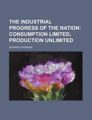 Book cover for The Industrial Progress of the Nation; Consumption Limited, Production Unlimited