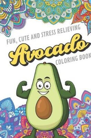 Cover of Fun Cute And Stress Relieving Avocado Coloring Book