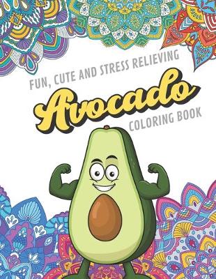 Book cover for Fun Cute And Stress Relieving Avocado Coloring Book