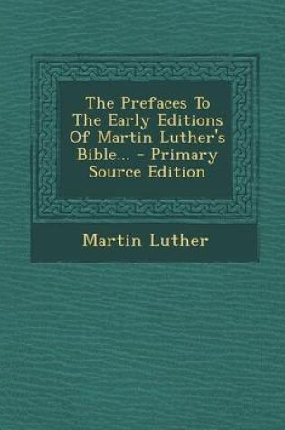 Cover of The Prefaces to the Early Editions of Martin Luther's Bible... - Primary Source Edition