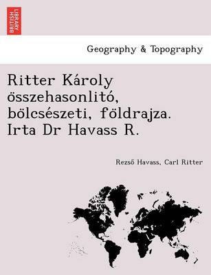 Book cover for Ritter Ka Roly O Sszehasonlito, Bo Lcse Szeti, Fo Ldrajza. Irta Dr Havass R.