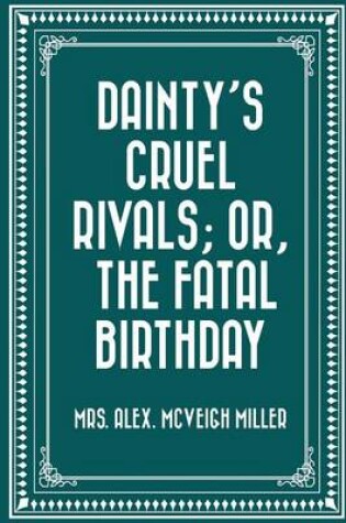 Cover of Dainty's Cruel Rivals; Or, the Fatal Birthday