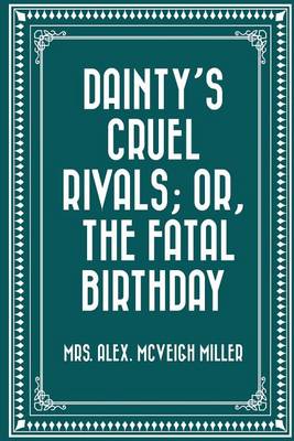 Book cover for Dainty's Cruel Rivals; Or, the Fatal Birthday