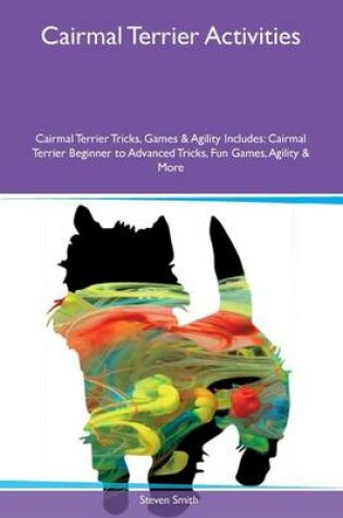 Cover of Cairmal Terrier Activities Cairmal Terrier Tricks, Games & Agility Includes