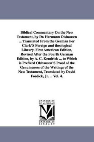 Cover of Biblical Commentary on the New Testament, by Dr. Hermann Olshausen ... Translated from the German for Clark's Foreign and Theological Library. First a