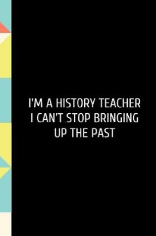 Cover of I'm a History Teacher I Can't