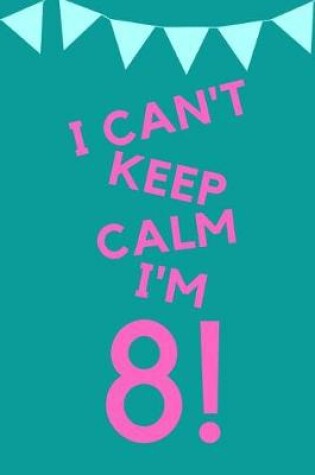 Cover of I Can't Keep Calm I'm 8!