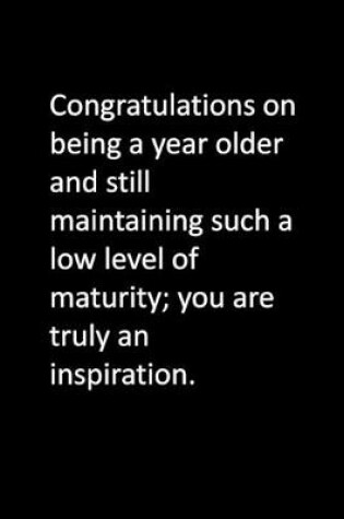 Cover of Congratulations on being a year older and still maintaining such a low level of maturity; you are truly an inspiration.
