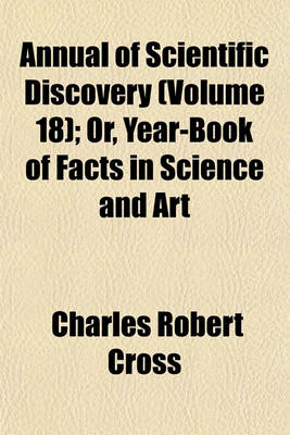 Book cover for The Annual of Scientific Discovery (Volume 18); Or, Year-Book of Facts in Science and Art. Or, Year-Book of Facts in Science and Art