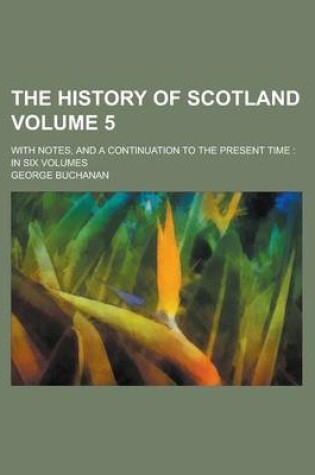 Cover of The History of Scotland; With Notes, and a Continuation to the Present Time