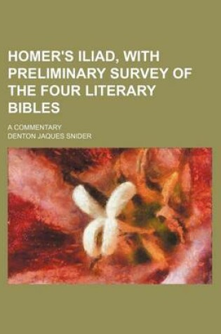 Cover of Homer's Iliad, with Preliminary Survey of the Four Literary Bibles; A Commentary