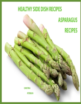 Cover of Healthy Side Dish Recipes, Asparagus Recipes