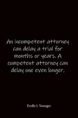Cover of An incompetent attorney can delay a trial for months or years. A competent attorney can delay one even longer. Evelle J. Younger