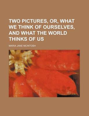 Book cover for Two Pictures, Or, What We Think of Ourselves, and What the World Thinks of Us