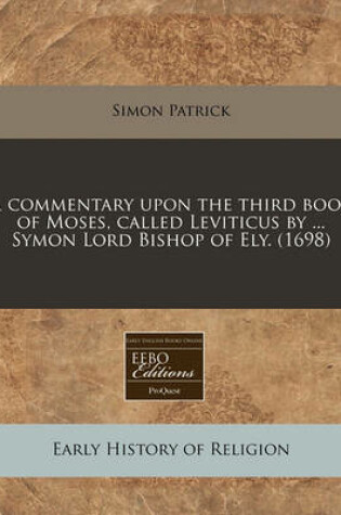 Cover of A Commentary Upon the Third Book of Moses, Called Leviticus by ... Symon Lord Bishop of Ely. (1698)