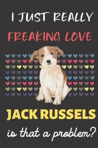 Cover of I Just Really Freaking Love Jack Russells. Is That A Problem?