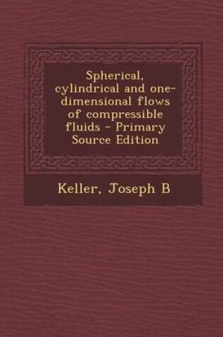 Cover of Spherical, Cylindrical and One-Dimensional Flows of Compressible Fluids - Primary Source Edition