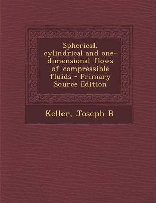 Book cover for Spherical, Cylindrical and One-Dimensional Flows of Compressible Fluids - Primary Source Edition