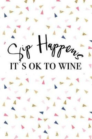 Cover of Sip Happens Its Ok to Wine