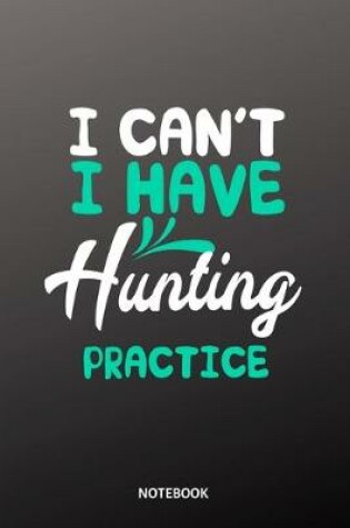 Cover of I cant I have hunting practice Notebook