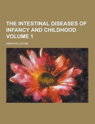 Book cover for The Intestinal Diseases of Infancy and Childhood Volume 1