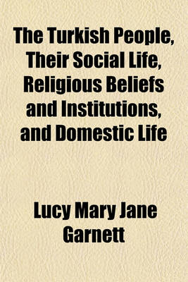 Book cover for The Turkish People, Their Social Life, Religious Beliefs and Institutions, and Domestic Life