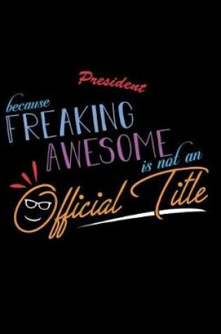 Cover of President Because Freaking Awesome is not an Official Title